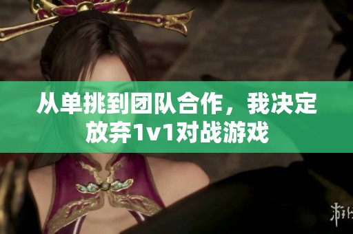 从单挑到团队合作，我决定放弃1v1对战游戏