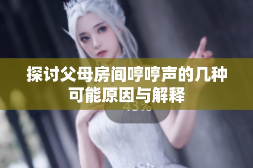 探讨父母房间哼哼声的几种可能原因与解释