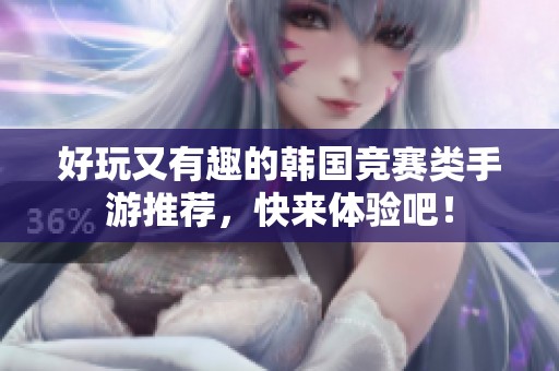 好玩又有趣的韩国竞赛类手游推荐，快来体验吧！