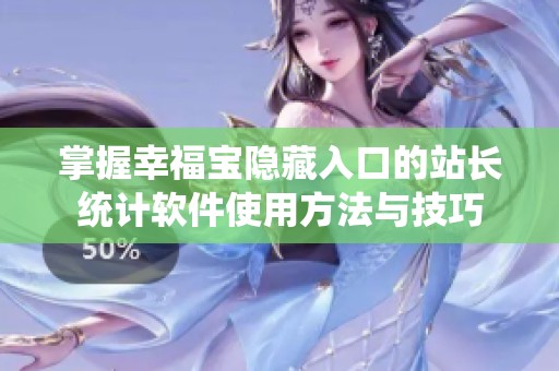 掌握幸福宝隐藏入口的站长统计软件使用方法与技巧