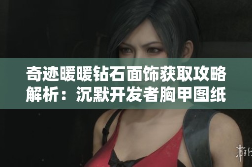 奇迹暖暖钻石面饰获取攻略解析：沉默开发者胸甲图纸详解