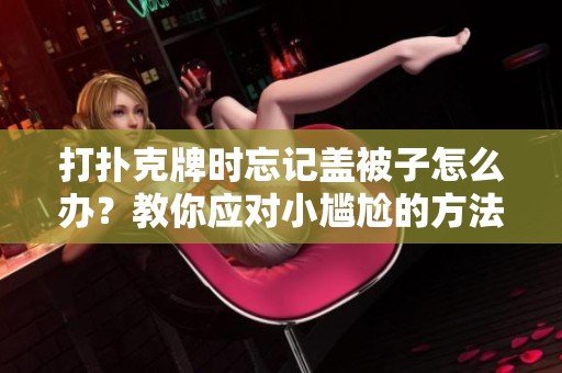 打扑克牌时忘记盖被子怎么办？教你应对小尴尬的方法