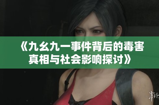 《九幺九一事件背后的毒害真相与社会影响探讨》
