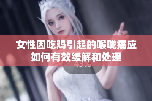 女性因吃鸡引起的喉咙痛应如何有效缓解和处理