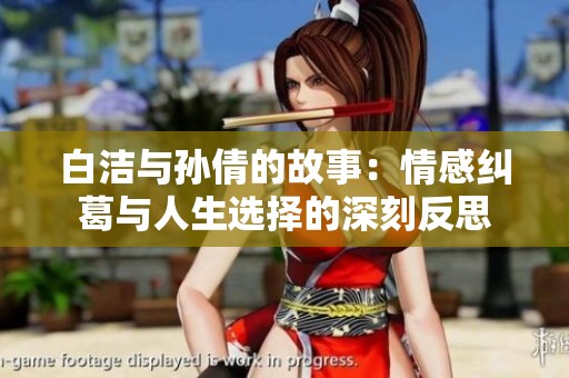 白洁与孙倩的故事：情感纠葛与人生选择的深刻反思