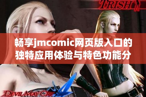 畅享jmcomic网页版入口的独特应用体验与特色功能分析