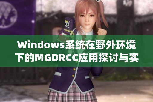 Windows系统在野外环境下的MGDRCC应用探讨与实践分析