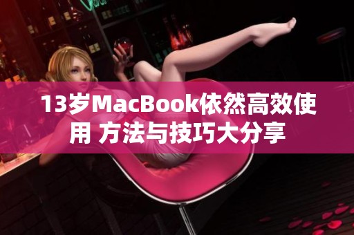 13岁MacBook依然高效使用 方法与技巧大分享