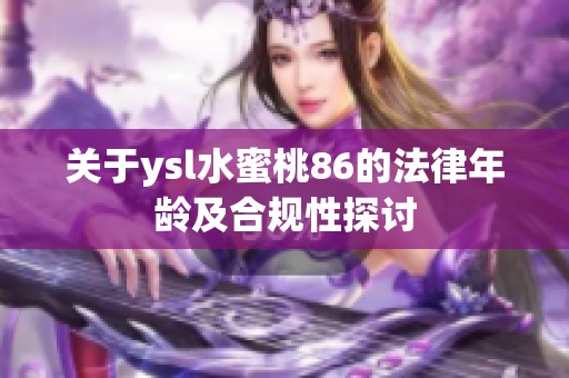 关于ysl水蜜桃86的法律年龄及合规性探讨