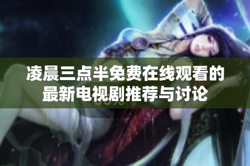 凌晨三点半免费在线观看的最新电视剧推荐与讨论