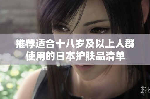 推荐适合十八岁及以上人群使用的日本护肤品清单