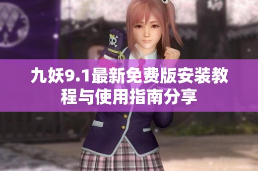 九妖9.1最新免费版安装教程与使用指南分享