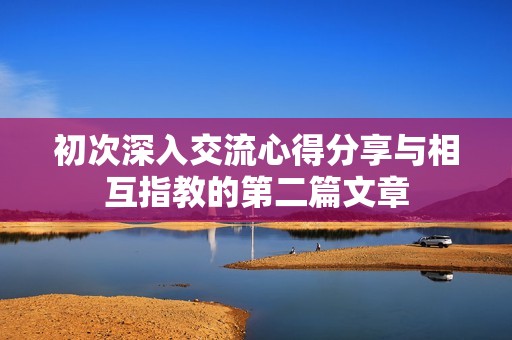 初次深入交流心得分享与相互指教的第二篇文章