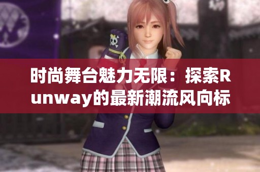 时尚舞台魅力无限：探索Runway的最新潮流风向标