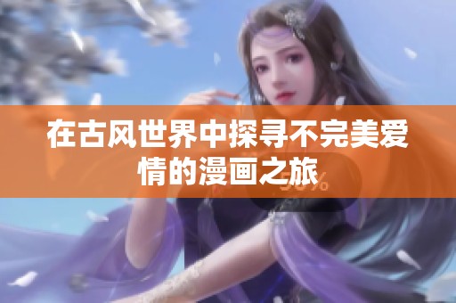 在古风世界中探寻不完美爱情的漫画之旅