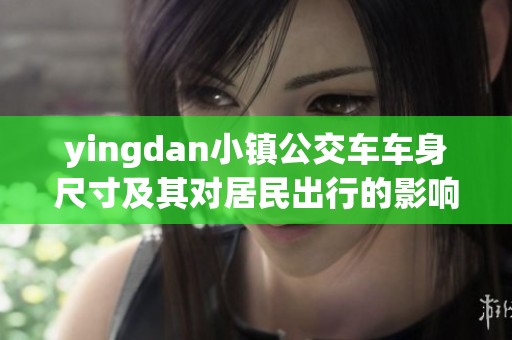yingdan小镇公交车车身尺寸及其对居民出行的影响分析