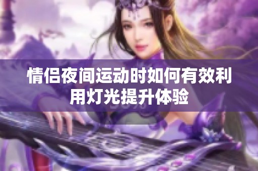 情侣夜间运动时如何有效利用灯光提升体验