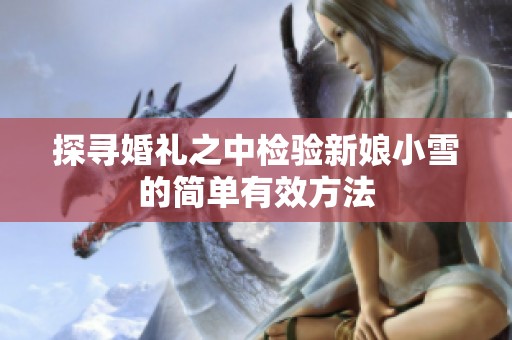 探寻婚礼之中检验新娘小雪的简单有效方法