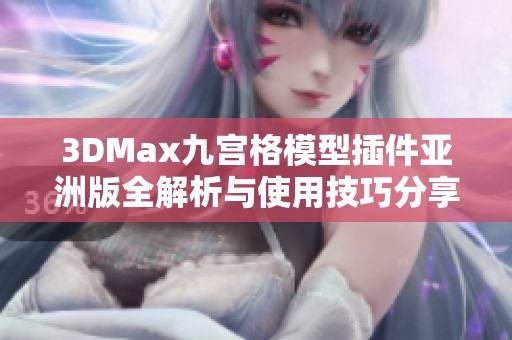 3DMax九宫格模型插件亚洲版全解析与使用技巧分享