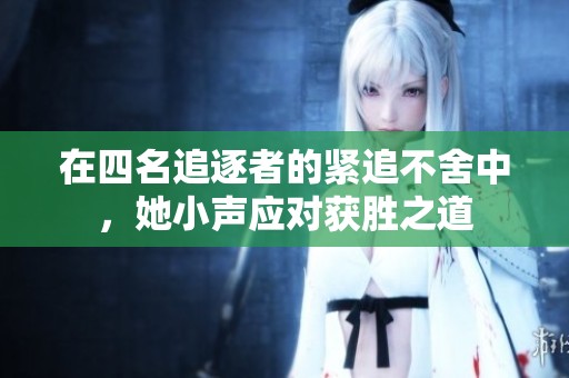 在四名追逐者的紧追不舍中，她小声应对获胜之道