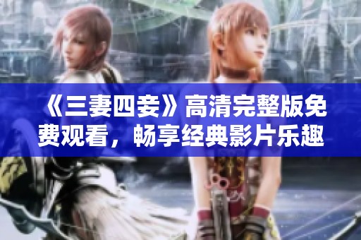 《三妻四妾》高清完整版免费观看，畅享经典影片乐趣
