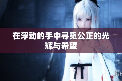 在浮动的手中寻觅公正的光辉与希望