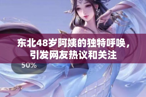 东北48岁阿姨的独特呼唤，引发网友热议和关注