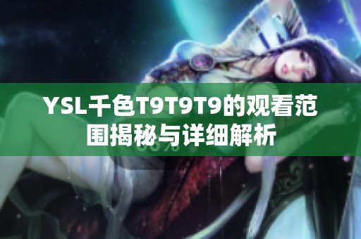 YSL千色T9T9T9的观看范围揭秘与详细解析