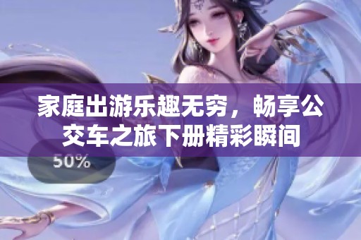 家庭出游乐趣无穷，畅享公交车之旅下册精彩瞬间