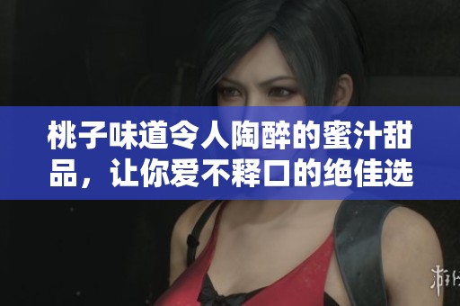 桃子味道令人陶醉的蜜汁甜品，让你爱不释口的绝佳选择