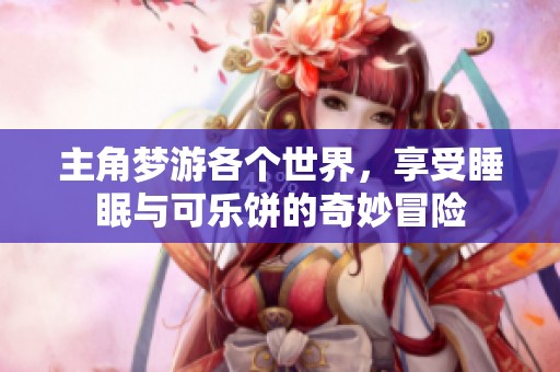 主角梦游各个世界，享受睡眠与可乐饼的奇妙冒险
