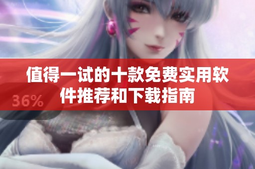 值得一试的十款免费实用软件推荐和下载指南