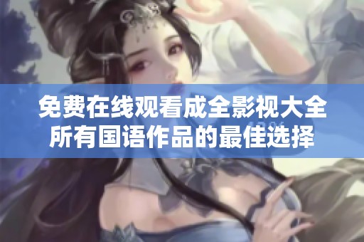 免费在线观看成全影视大全所有国语作品的最佳选择