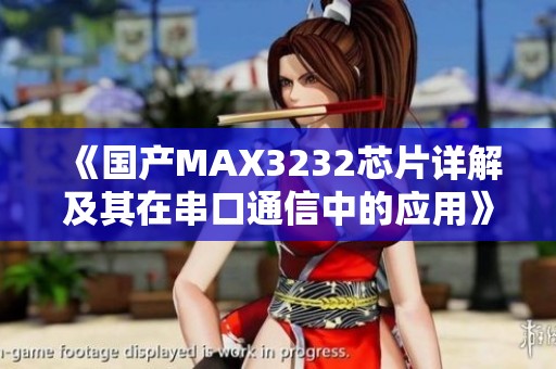 《国产MAX3232芯片详解及其在串口通信中的应用》