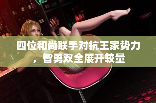 四位和尚联手对抗王家势力，智勇双全展开较量