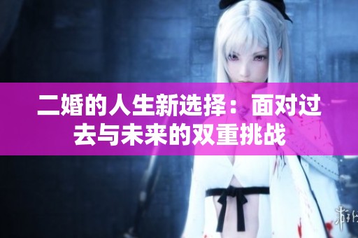 二婚的人生新选择：面对过去与未来的双重挑战