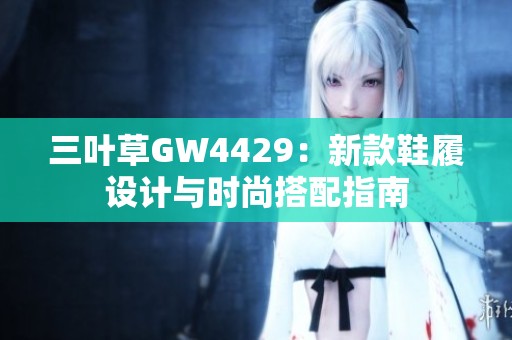 三叶草GW4429：新款鞋履设计与时尚搭配指南