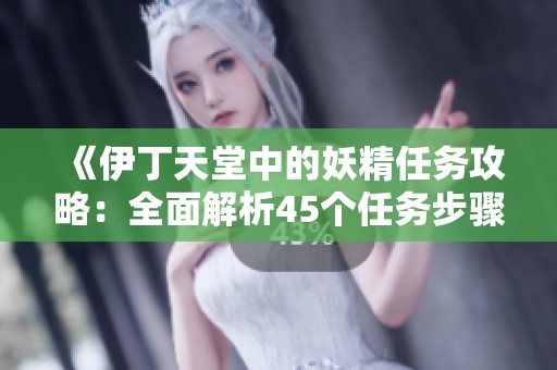 《伊丁天堂中的妖精任务攻略：全面解析45个任务步骤》