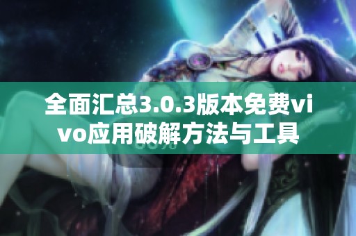 全面汇总3.0.3版本免费vivo应用破解方法与工具