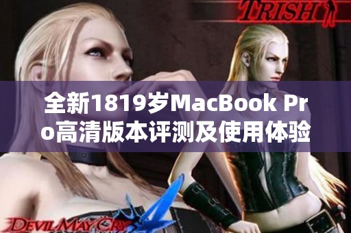 全新1819岁MacBook Pro高清版本评测及使用体验分析
