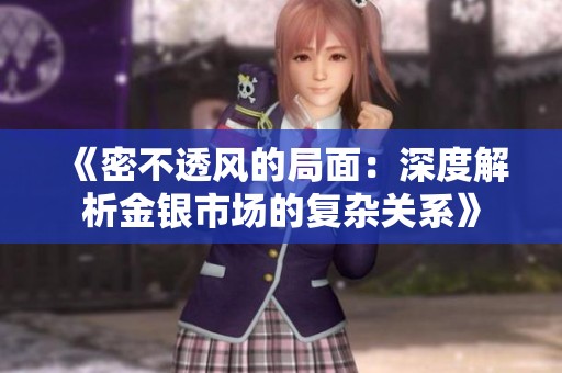 《密不透风的局面：深度解析金银市场的复杂关系》