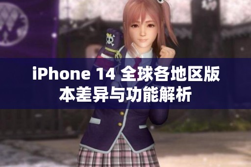 iPhone 14 全球各地区版本差异与功能解析
