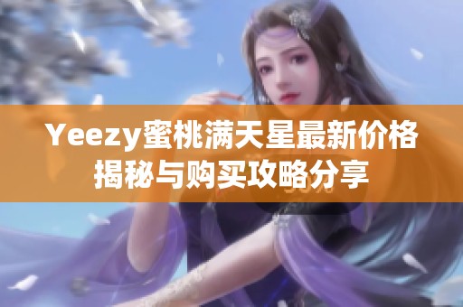 Yeezy蜜桃满天星最新价格揭秘与购买攻略分享