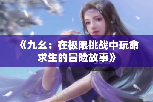 《九幺：在极限挑战中玩命求生的冒险故事》