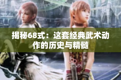 揭秘68式：这套经典武术动作的历史与精髓