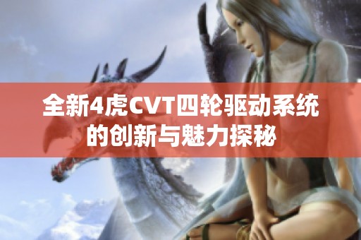 全新4虎CVT四轮驱动系统的创新与魅力探秘