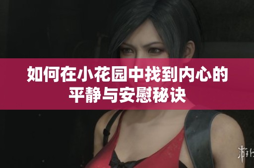 如何在小花园中找到内心的平静与安慰秘诀