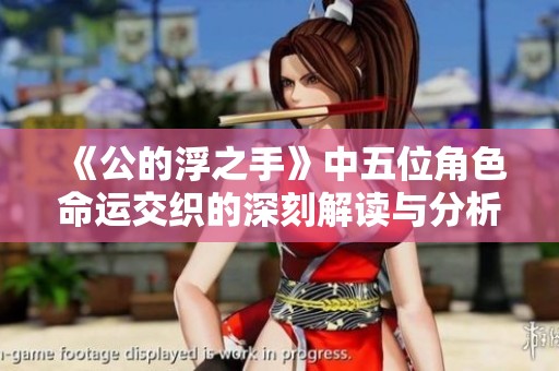 《公的浮之手》中五位角色命运交织的深刻解读与分析