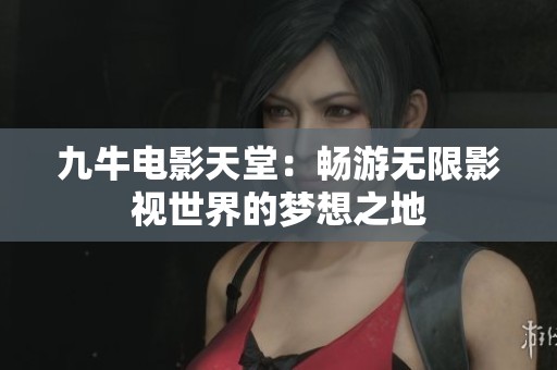 九牛电影天堂：畅游无限影视世界的梦想之地