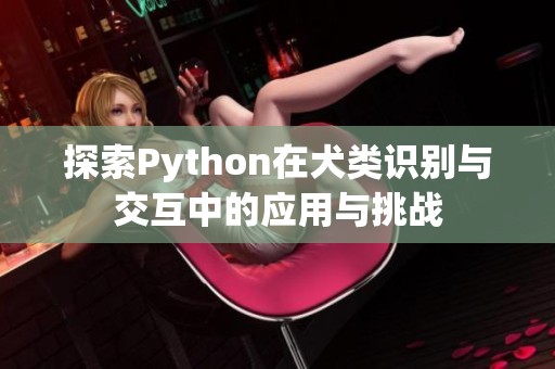 探索Python在犬类识别与交互中的应用与挑战